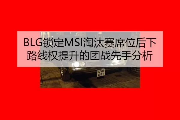 BLG锁定MSI淘汰赛席位后下路线权提升的团战先手分析